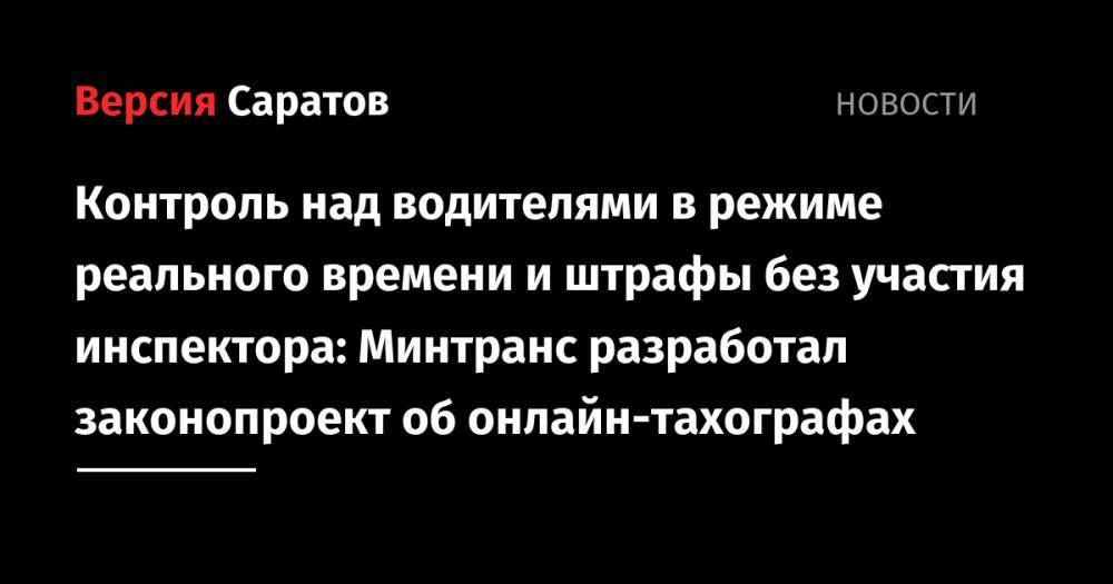 Контроль над водителями в режиме реального времени и штрафы без участия инспектора: Минтранс разработал законопроект об онлайн-тахографах - nversia.ru - Москва - Россия - Московская обл.