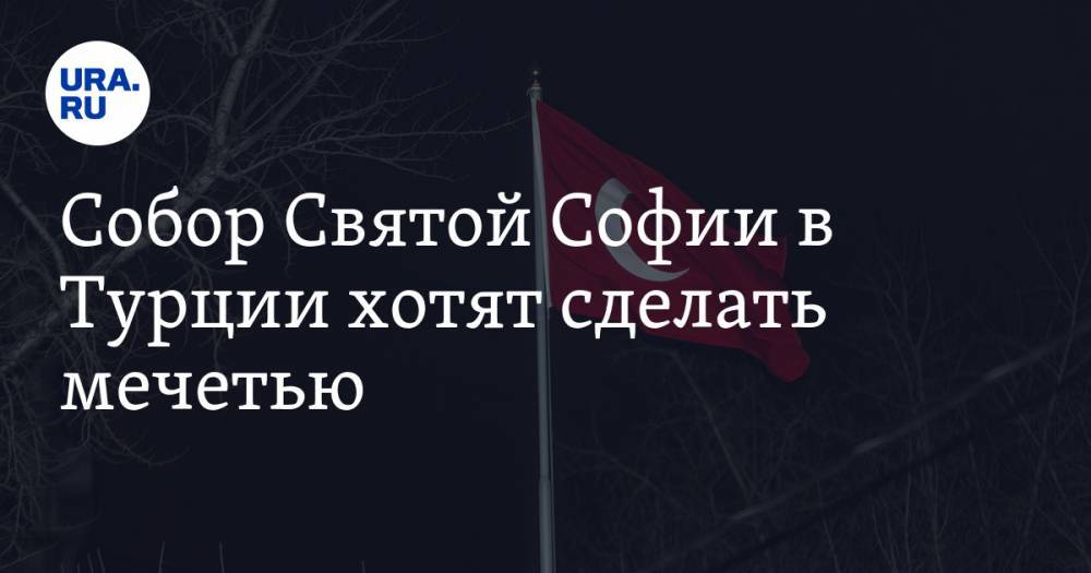 Собор Святой Софии в Турции хотят сделать мечетью - ura.news - Турция - Стамбул - София