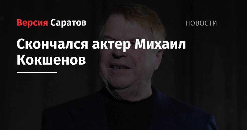 Любовь Воропаева - Михаил Кокшенов - Скончался актер Михаил Кокшенов - nversia.ru - Москва - Россия