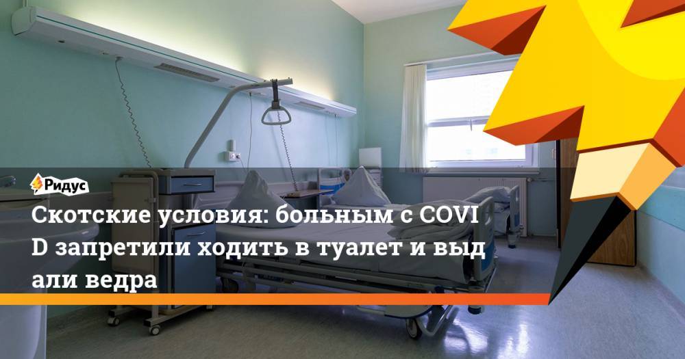 Скотские условия: больным сCOVID запретили ходить втуалет ивыдали ведра - ridus.ru - Барнаул - Улан-Удэ - респ.Бурятия