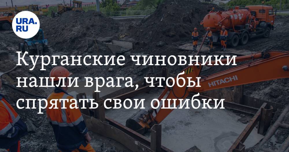 Курганские чиновники нашли врага, чтобы спрятать свои ошибки - ura.news - Курганская обл. - Курган