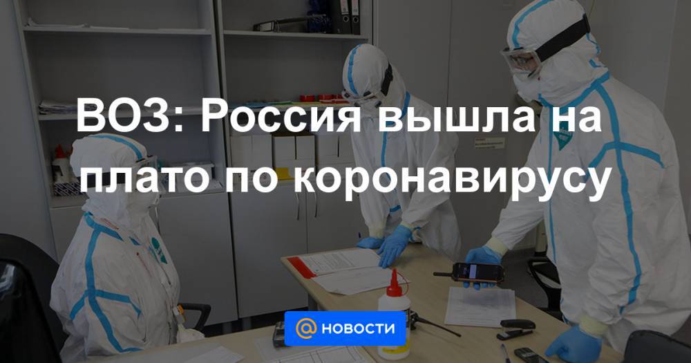 ВОЗ: Россия вышла на плато по коронавирусу - news.mail.ru - Москва - Россия