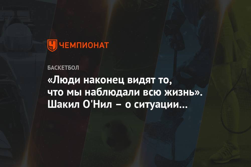 Шакил Онил - Джордж Флойд - «Люди наконец видят то, что мы наблюдали всю жизнь». Шакил О'Нил – о ситуации в США - championat.com - США