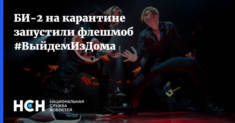 БИ-2 на карантине запустили флешмоб #ВыйдемИзДома - nsn.fm - Москва - Россия - Московская обл.