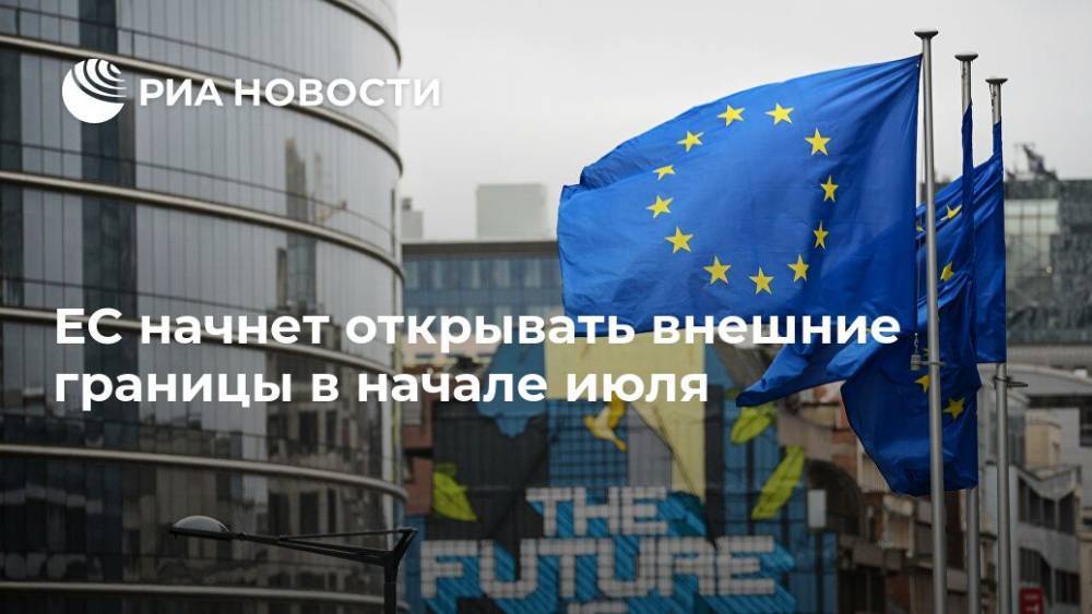 ЕС начнет открывать внешние границы в начале июля - ria.ru - Брюссель