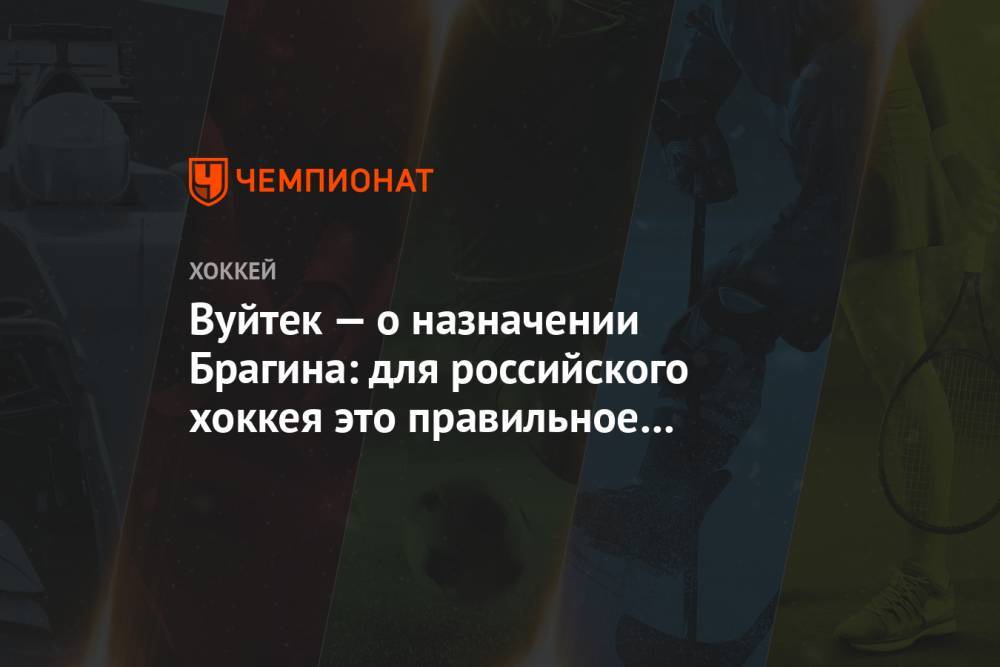 Валерий Брагин - Владимир Вуйтек - Вуйтек — о назначении Брагина: для российского хоккея это правильное и обдуманное решение - championat.com - Россия