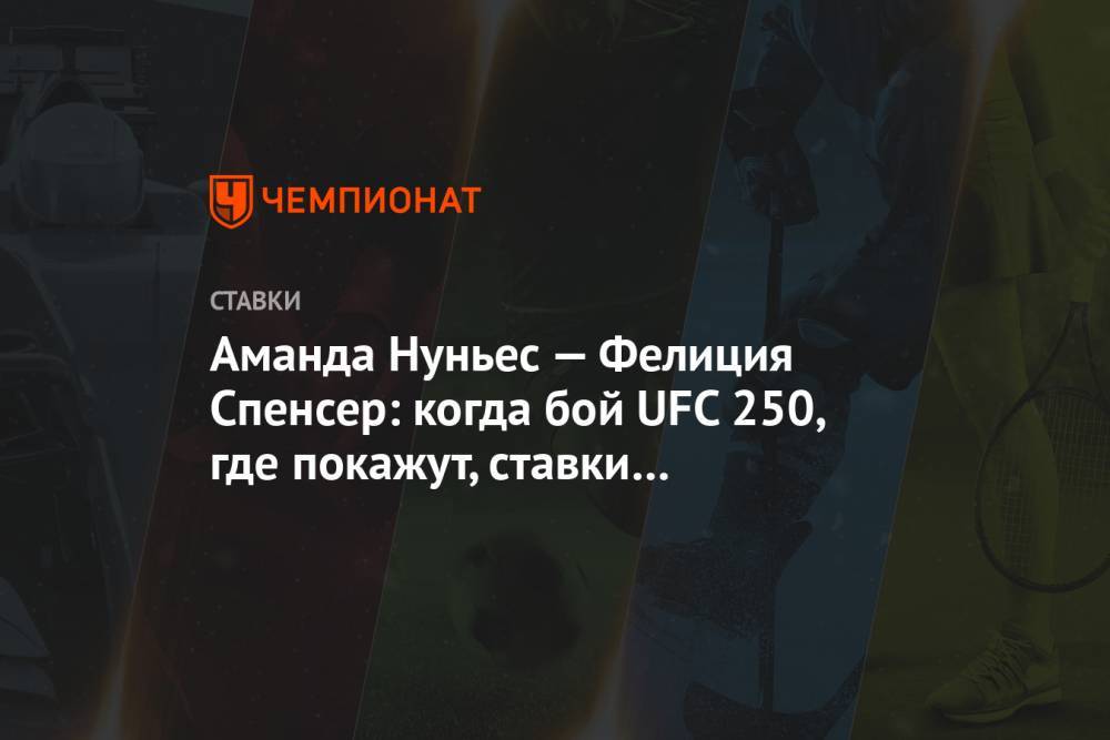 Аманда Нуньес - Аманда Нуньес — Фелиция Спенсер: когда бой UFC 250, где покажут, ставки и коэффициенты - championat.com - Россия - США - Вегас
