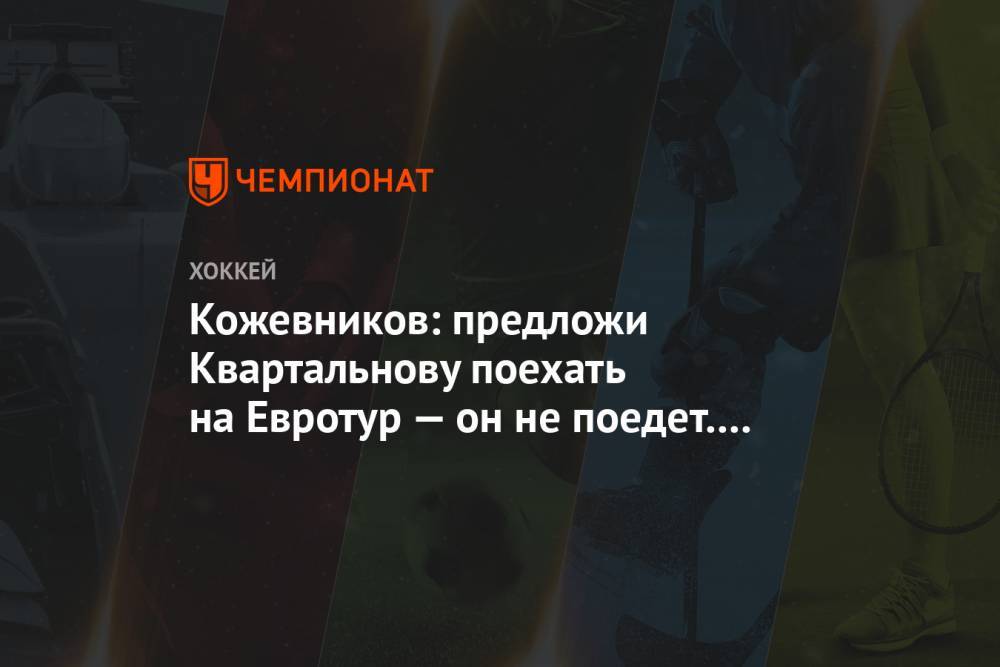Роман Ротенберг - Александр Кожевников - Валерий Брагин - Кожевников: предложи Квартальнову поехать на Евротур — он не поедет. Это огромная нагрузка - championat.com