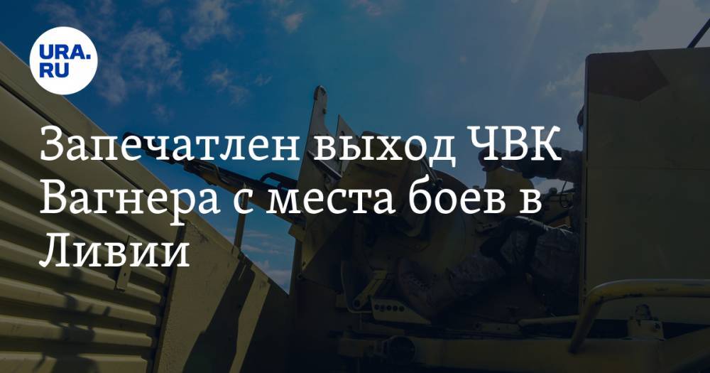 Запечатлен выход ЧВК Вагнера с места боев в Ливии. ФОТО, ВИДЕО - ura.news - Ливия - Триполи