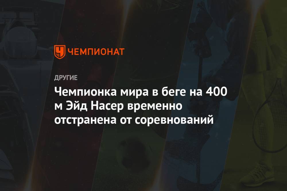 Чемпионка мира в беге на 400 м Эйд Насер временно отстранена от соревнований - championat.com - Катар - Доха - Бахрейн