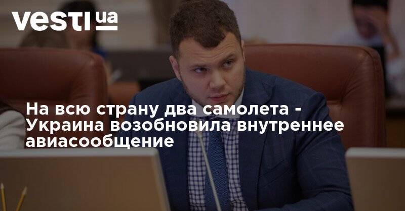 Владислав Криклий - Денис Шмыгаль - На всю страну два самолета - Украина возобновила внутреннее авиасообщение - vesti.ua - Украина - Киев - Одесса - Запорожье