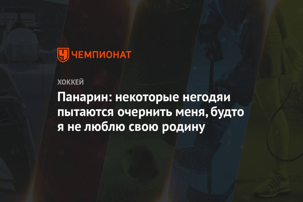 Артемий Панарин - Панарин: некоторые негодяи пытаются очернить меня, будто я не люблю свою родину - championat.com - Россия - Нью-Йорк