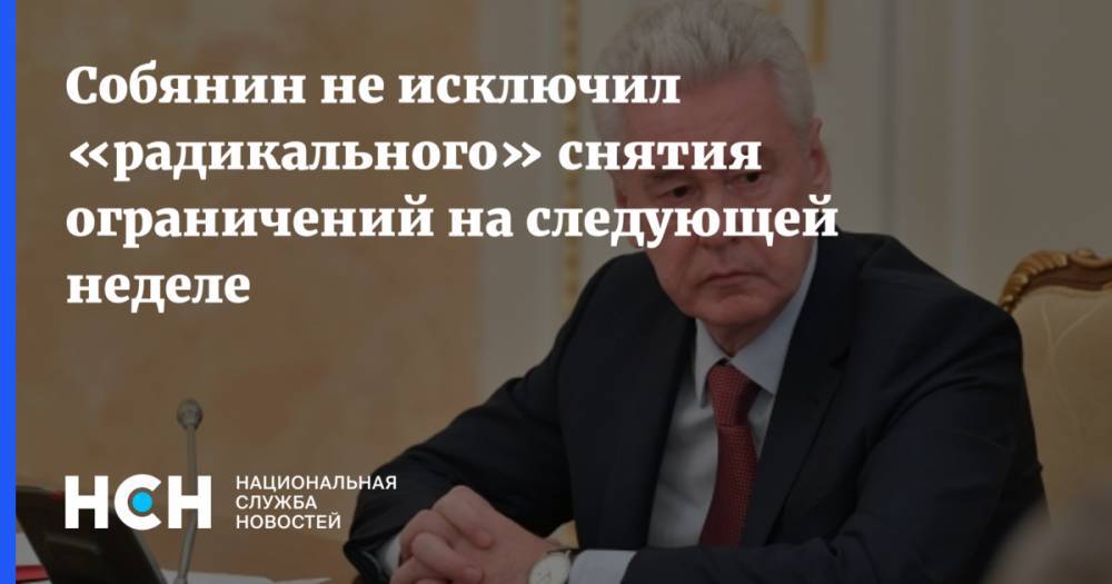Сергей Собянин - Собянин не исключил «радикального» снятия ограничений на следующей неделе - nsn.fm - Москва - Россия