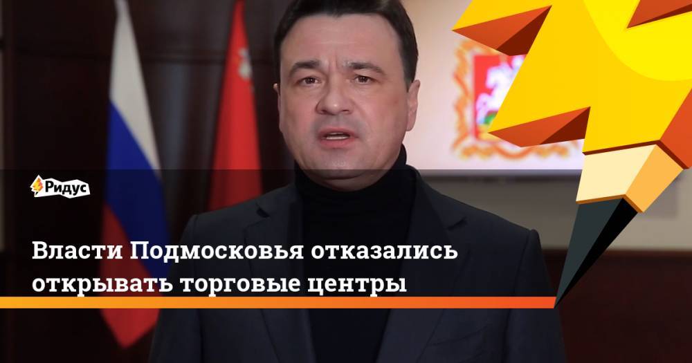 Андрей Воробьев - Власти Подмосковья отказались открывать торговые центры - ridus.ru - Россия - Московская обл.