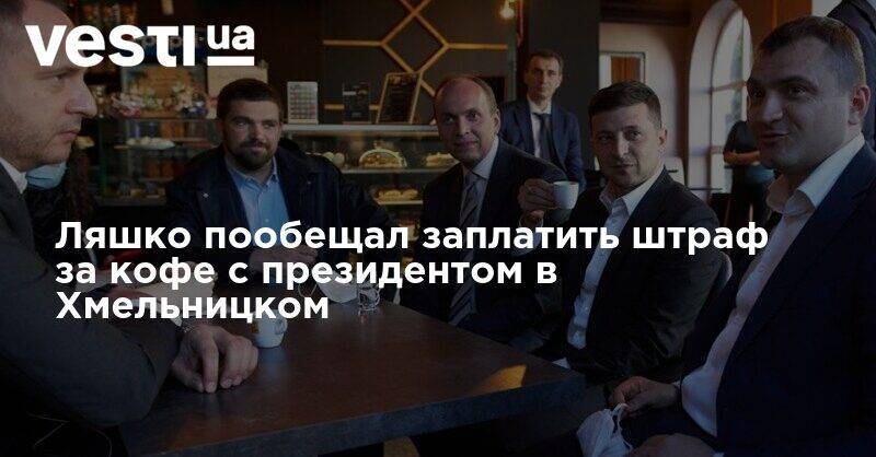 Виктор Ляшко - Ляшко пообещал заплатить штраф за кофе с президентом в Хмельницком - vesti.ua