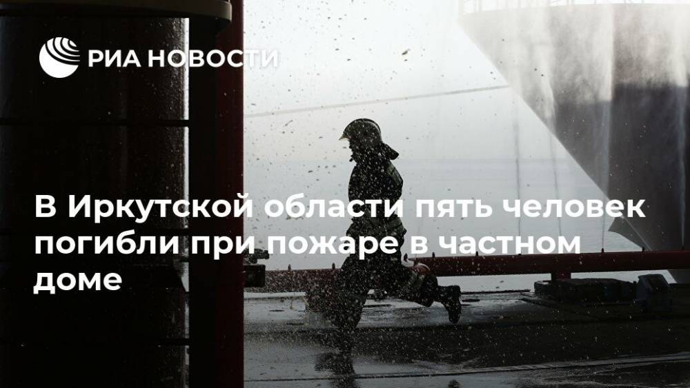 В Иркутской области пять человек погибли при пожаре в частном доме - ria.ru - Москва - Иркутская обл.