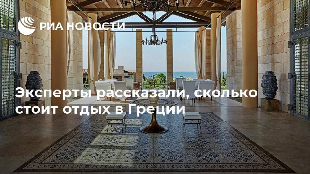 Эксперты рассказали, сколько стоит отдых в Греции - ria.ru - Москва - Греция - Отели
