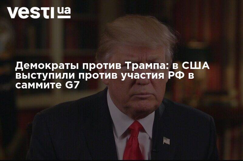 Дональд Трамп - Жозеп Боррель - Демократы против Трампа: в США выступили против участия РФ в саммите G7 - vesti.ua - Москва - Россия - США