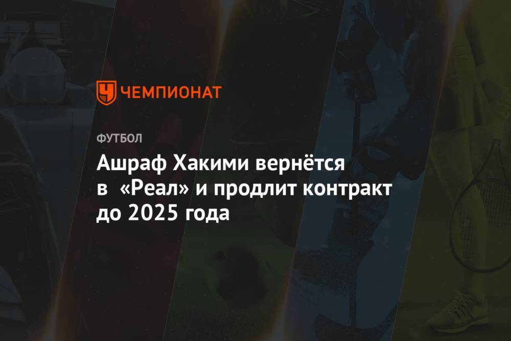 Николо Скир - Ашраф Хакий - Ашраф Хакими вернётся в «Реал» и продлит контракт до 2025 года - championat.com - Мадрид