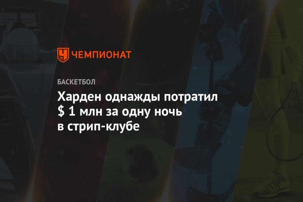 Джеймс Харден - Харден однажды потратил $ 1 млн за одну ночь в стрип-клубе - championat.com - США - шт.Флорида