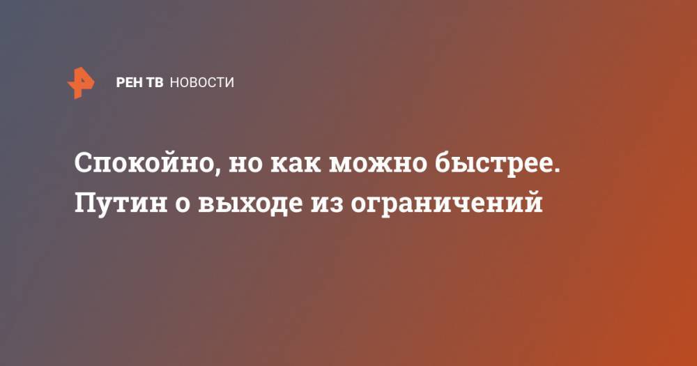 Владимир Путин - Спокойно, но как можно быстрее. Путин о выходе из ограничений - ren.tv - Россия - Италия