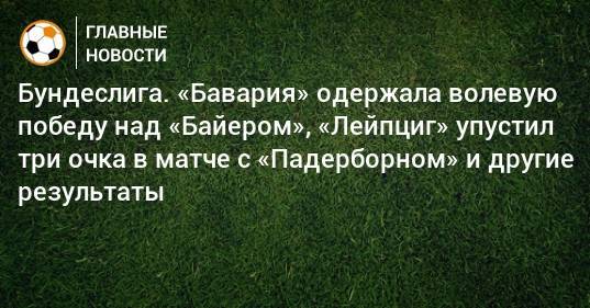 Роберт Левандовски - Томас Мюллер - Ханс-Дитер Флик - Бундеслига. «Бавария» одержала волевую победу над «Байером», «Лейпциг» упустил три очка в матче с «Падерборном» и другие результаты - bombardir.ru