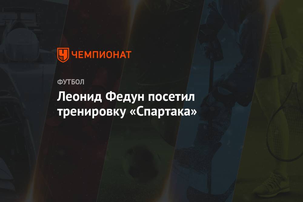 Леонид Федун - Леонид Федун посетил тренировку «Спартака» - championat.com - Москва - Россия - Тула