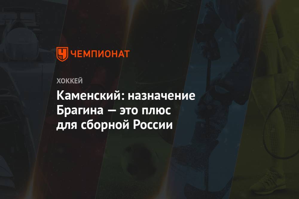 Валерий Брагин - Валерий Каменский - Каменский: назначение Брагина — это плюс для сборной России - championat.com - Россия