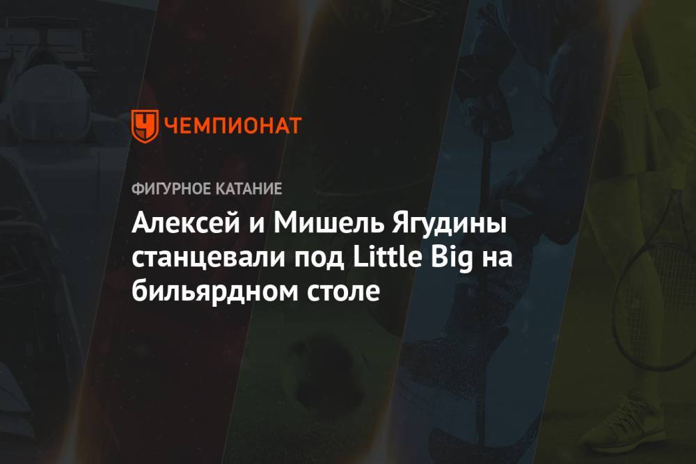 Алексей Ягудин - Татьяна Тотьмянина - Алексей и Мишель Ягудины станцевали под Little Big на бильярдном столе - championat.com