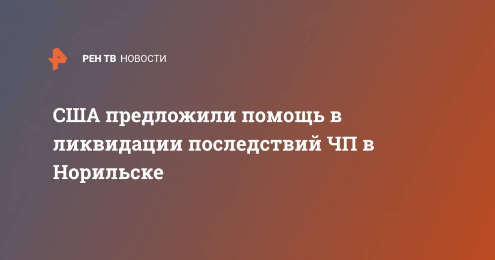 Мария Захарова - Константин Косачев - США предложили помощь в ликвидации последствий ЧП в Норильске - ren.tv - Россия - США - Норильск