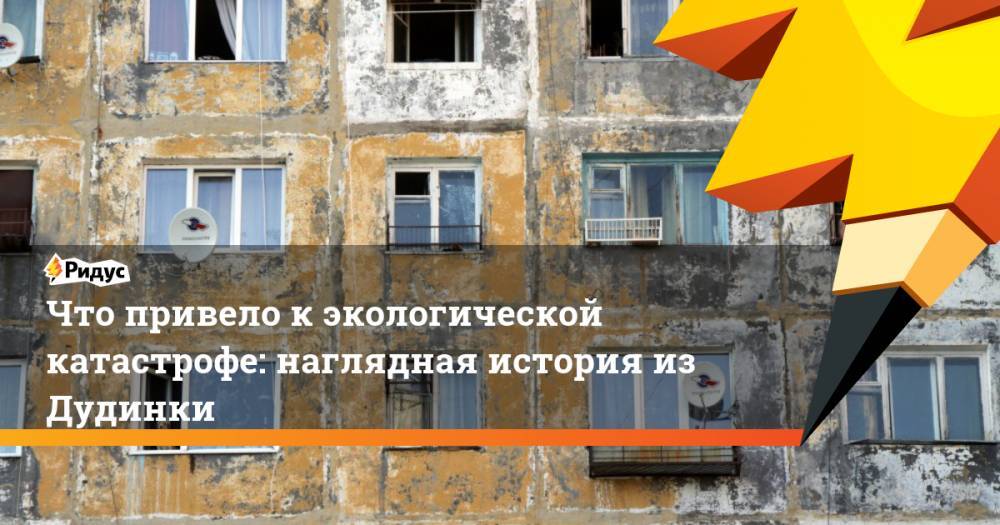 Владимир Потанин - Что привело к экологической катастрофе: наглядная история из Дудинки - ridus.ru - Россия - Норильск