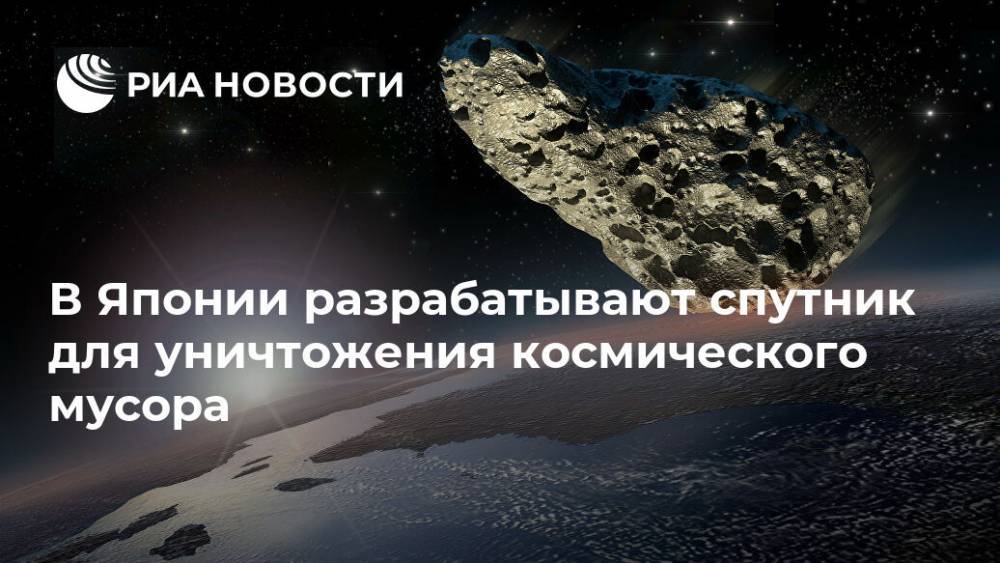 В Японии разрабатывают спутник для уничтожения космического мусора - ria.ru - Токио - Япония