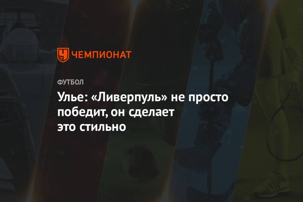 Юрген Клопп - Улье: «Ливерпуль» не просто победит, он сделает это стильно - championat.com - Англия