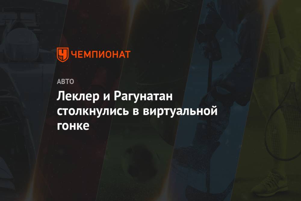Шарль Леклер - Леклер и Рагунатан столкнулись в виртуальной гонке - championat.com