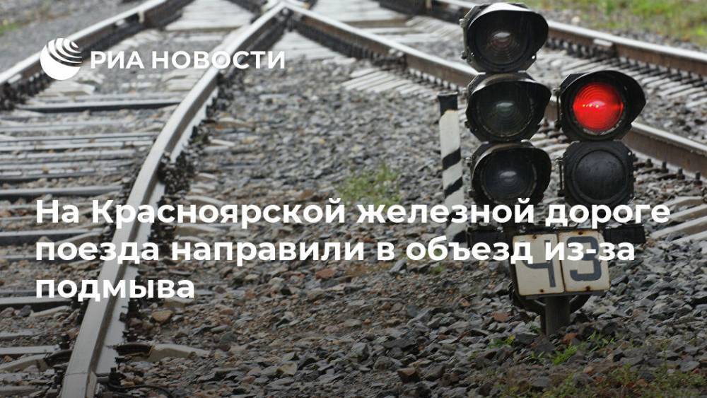 На Красноярской железной дороге поезда направили в объезд из-за подмыва - ria.ru - Красноярский край - Ачинск - Красноярск - Абакан