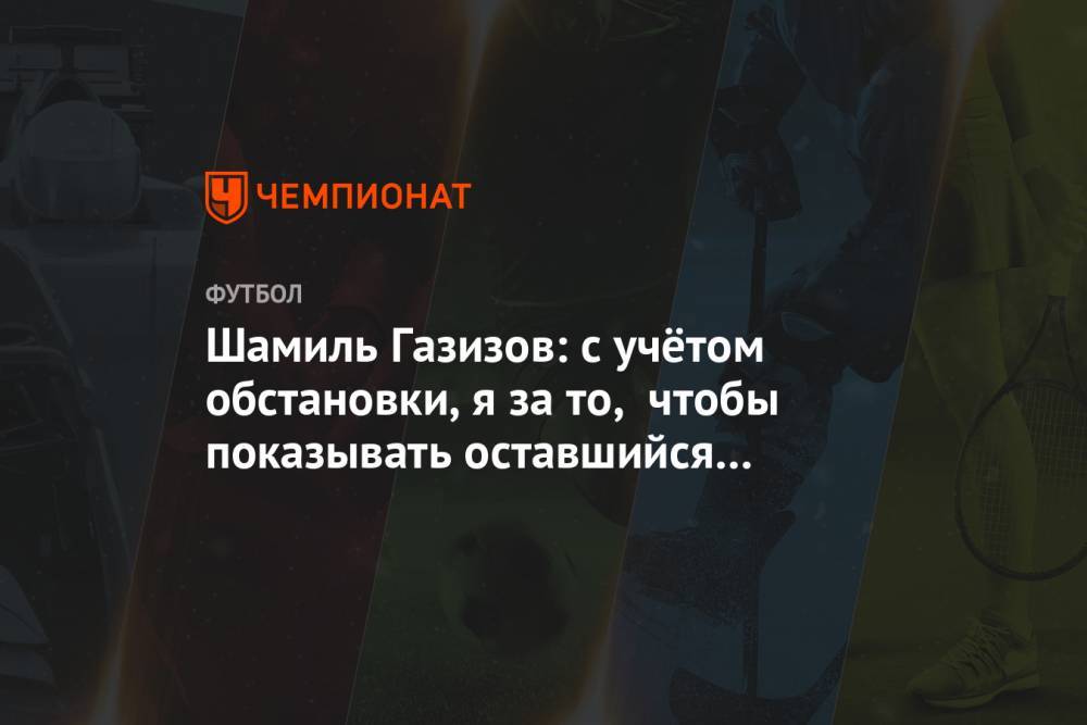 Андрей Панков - Шамиль Газизов - Шамиль Газизов: с учётом обстановки, я за то, чтобы показывать оставшийся футбол бесплатно - championat.com - Россия - Уфа