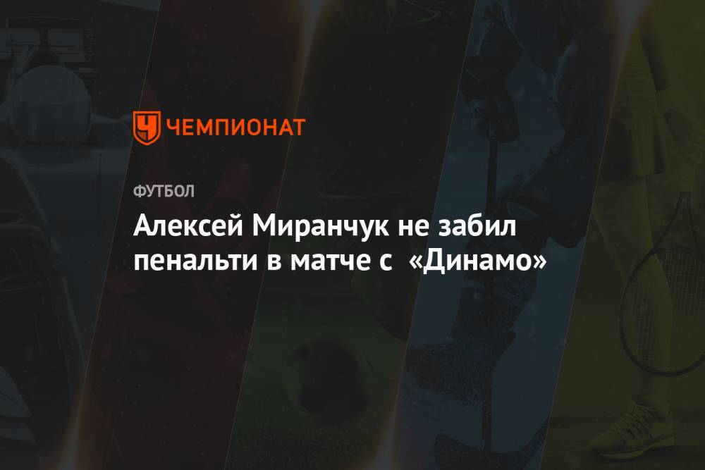 Алексей Миранчук - Алексей Миранчук не забил пенальти в матче с «Динамо» - championat.com - Краснодар - Оренбург