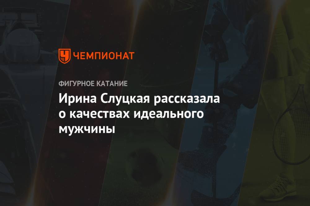 Ирина Слуцкая - Ирина Слуцкая рассказала о качествах идеального мужчины - championat.com
