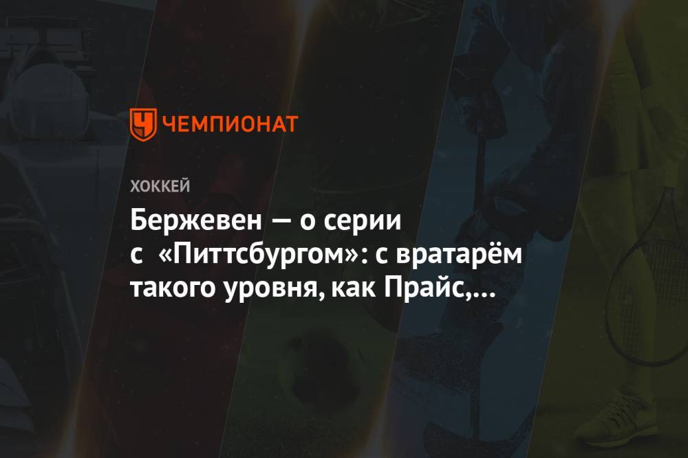 Бержевен — о серии с «Питтсбургом»: с вратарём такого уровня, как Прайс, возможно всё - championat.com - Лос-Анджелес - шт.Нью-Джерси - Сан-Хосе - Оттава