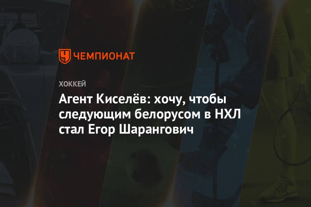 Егор Шарангович - Агент Киселёв: хочу, чтобы следующим белорусом в НХЛ стал Егор Шарангович - championat.com - Минск - шт.Нью-Джерси