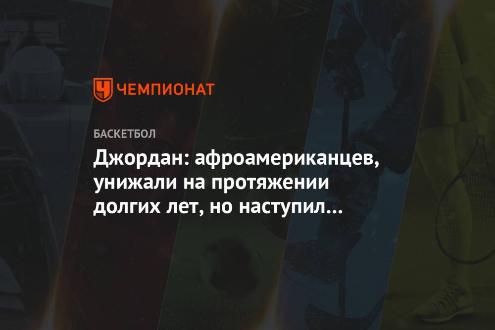 Майкл Джордан - Джордж Флойд - Джордан: афроамериканцев, унижали на протяжении долгих лет, но наступил переломный момент - championat.com