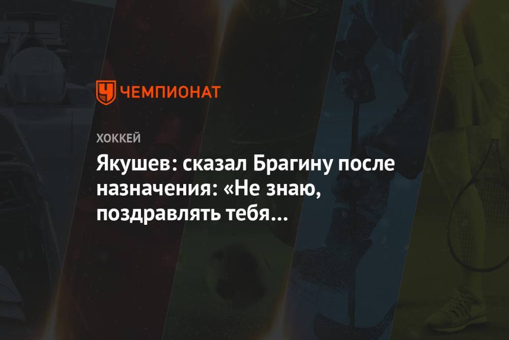 Алексей Кудашов - Валерий Брагин - Александр Якушев - Якушев: сказал Брагину после назначения: «Не знаю, поздравлять тебя или сочувствовать» - championat.com - Россия