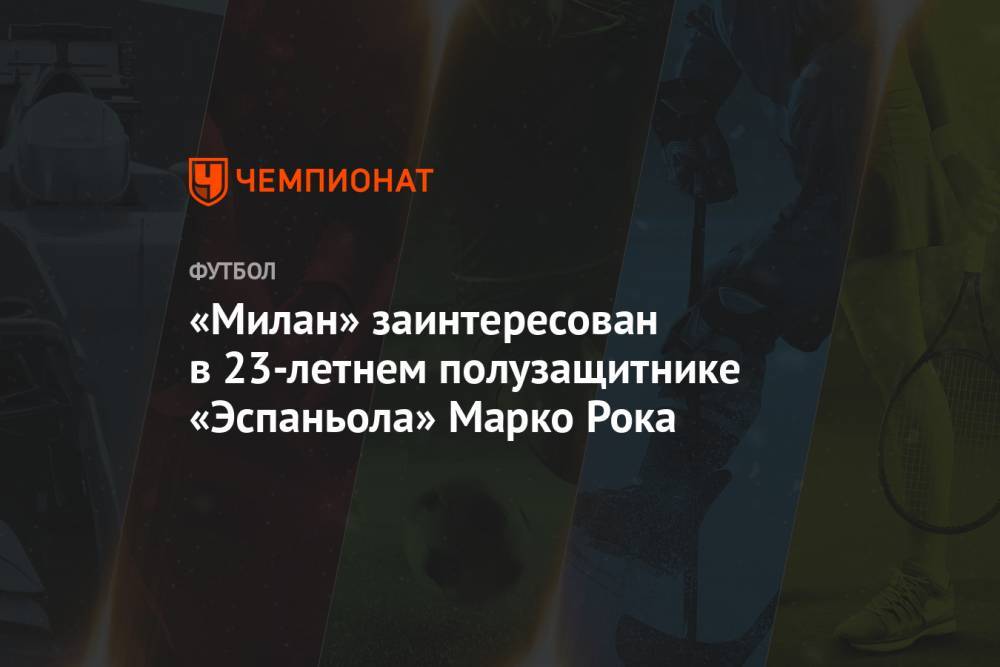 Ральф Рангник - «Милан» заинтересован в 23-летнем полузащитнике «Эспаньола» Марко Рока - championat.com - Италия - Испания - Мадрид