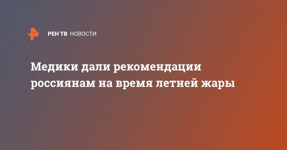 Марина Аплетаева - Медики дали рекомендации россиянам на время летней жары - ren.tv