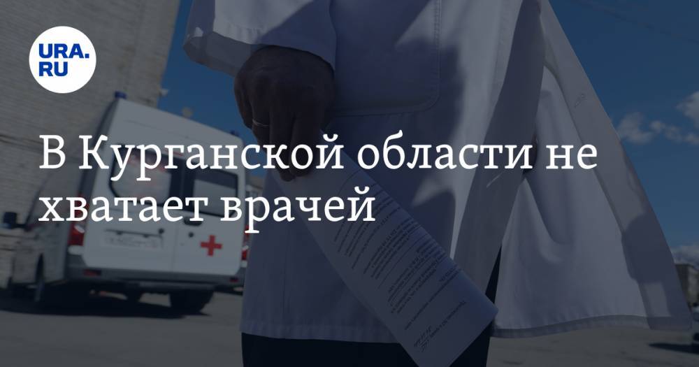 В Курганской области не хватает врачей - ura.news - Курганская обл. - Курган