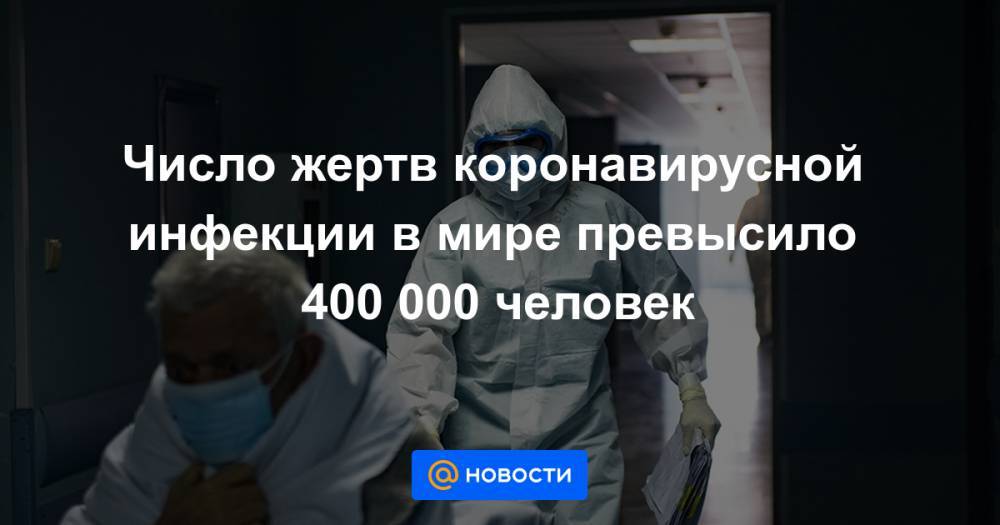 Число жертв коронавирусной инфекции в мире превысило 400 000 человек - news.mail.ru - Россия - Китай - США - Англия - Бразилия
