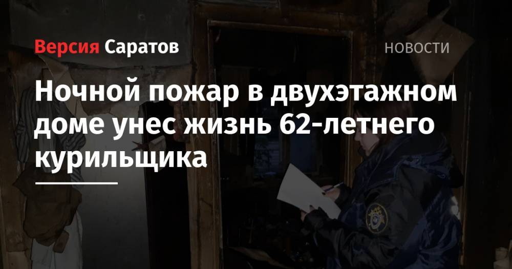 Ночной пожар в двухэтажном доме унес жизнь 62-летнего курильщика - nversia.ru - Саратовская обл.