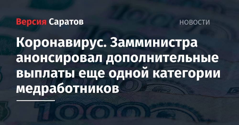 Станислав Шувалов - Коронавирус. Замминистра анонсировал дополнительные выплаты еще одной категории медработников - nversia.ru - Саратовская обл.