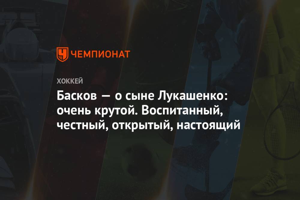 Александр Лукашенко - Дмитрий Басков - Николай Лукашенко - Басков — о сыне Лукашенко: очень крутой. Воспитанный, честный, открытый, настоящий - championat.com - Белоруссия
