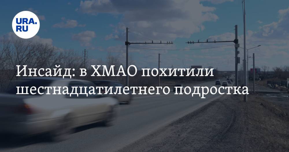 Инсайд: в ХМАО похитили шестнадцатилетнего подростка - ura.news - Югра - Нижневартовск
